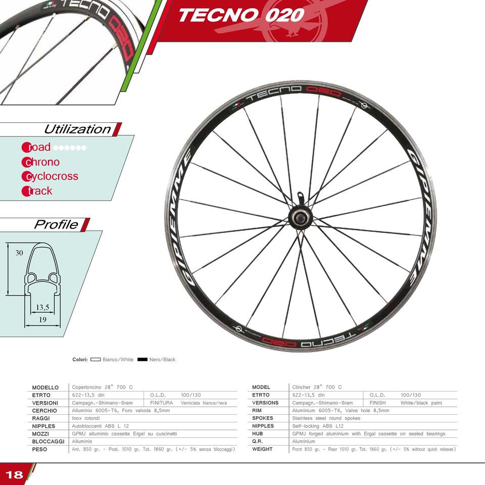 BLOCCAGGI Alluminio Ant. 850 gr. - Post. 1010 gr. Tot. 1860 gr. (+/- 5% senza bloccaggi) MODEL Clincher 28 700 C ETRTO 622-13,5 din O.L.D. 100/130 VERSIONS Campagn.