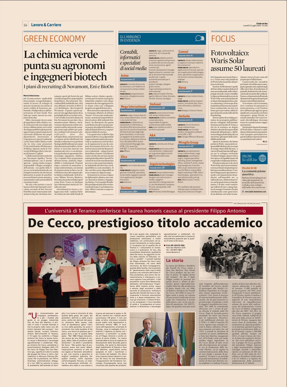 della bioeconomia - con 4 grandi opportunità: di lavoro; di sviluppo di mercato sia interno sia esterno ai nostri confini; di benessere ambientale; d indipendenza dall importazione di fonti fossili.