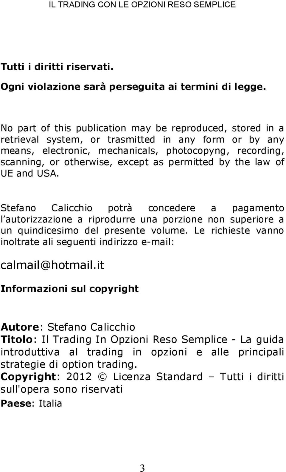 as permitted by the law of UE and USA. Stefano Calicchio potrà concedere a pagamento l autorizzazione a riprodurre una porzione non superiore a un quindicesimo del presente volume.