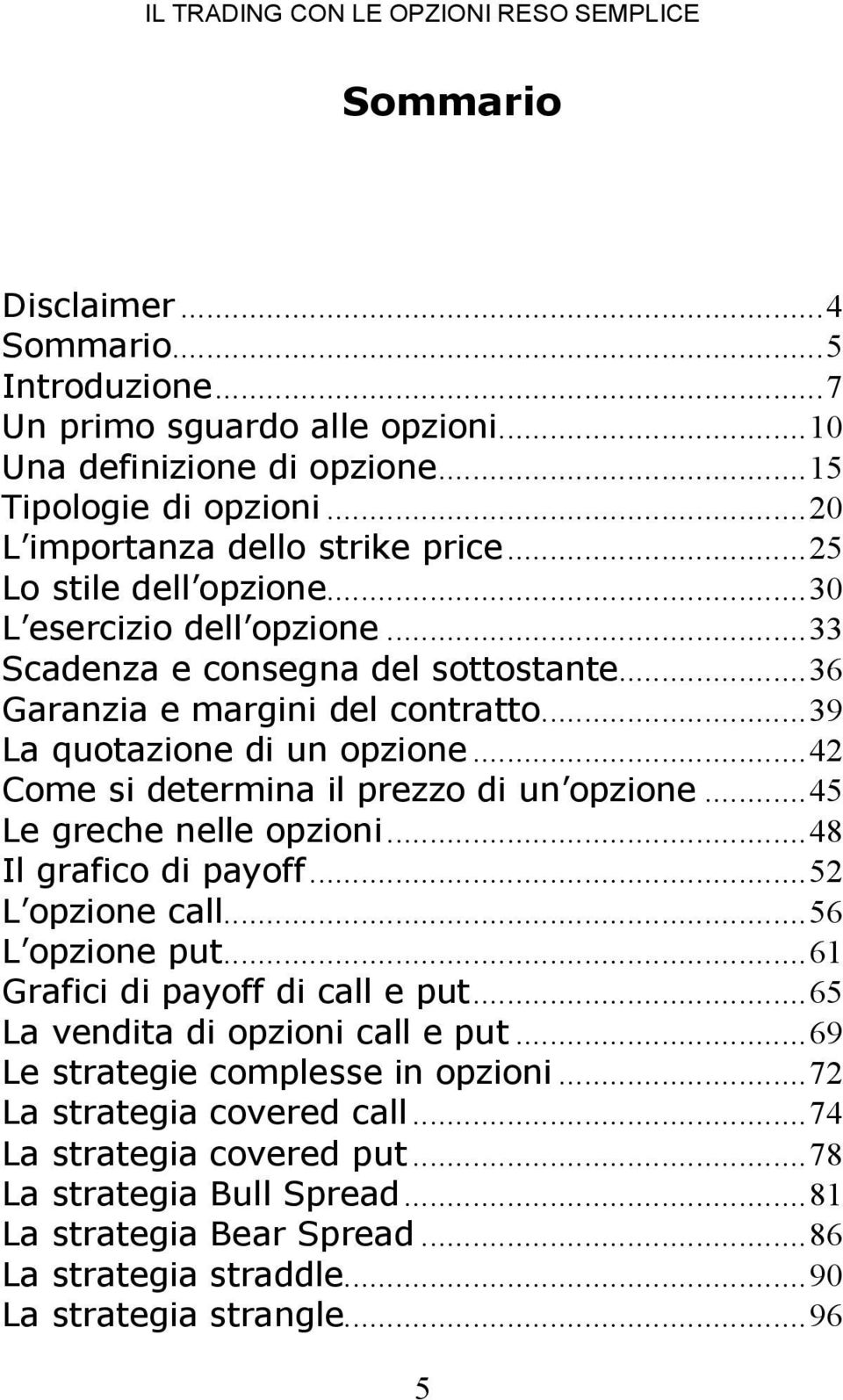 ..42 Come si determina il prezzo di un opzione...45 Le greche nelle opzioni...48 Il grafico di payoff...52 L opzione call...56 L opzione put...61 Grafici di payoff di call e put.