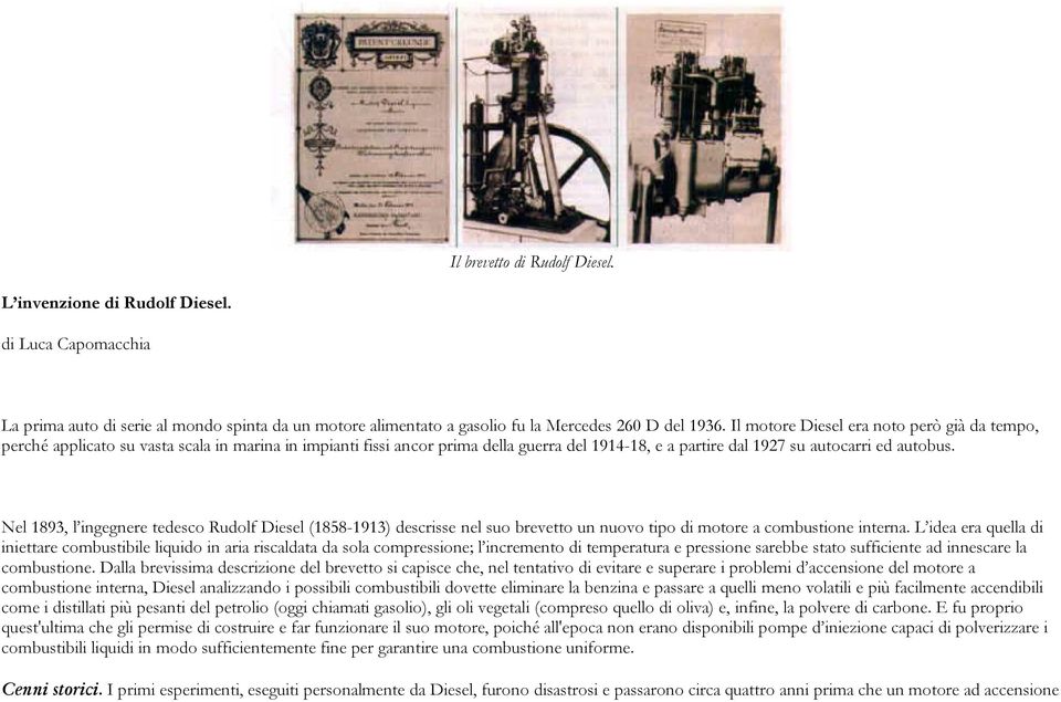 Nel 1893, l ingegnere tedesco Rudolf Diesel (1858-1913) descrisse nel suo brevetto un nuovo tipo di motore a combustione interna.