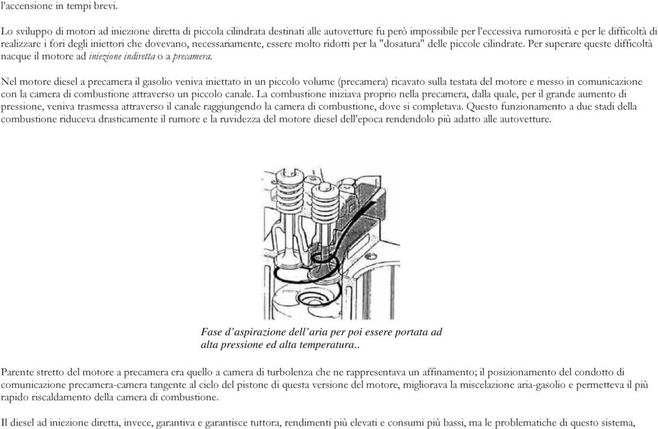 dovevano, necessariamente, essere molto ridotti per la "dosatura" delle piccole cilindrate. Per superare queste difficoltà nacque il motore ad iniezione indiretta o a precamera.