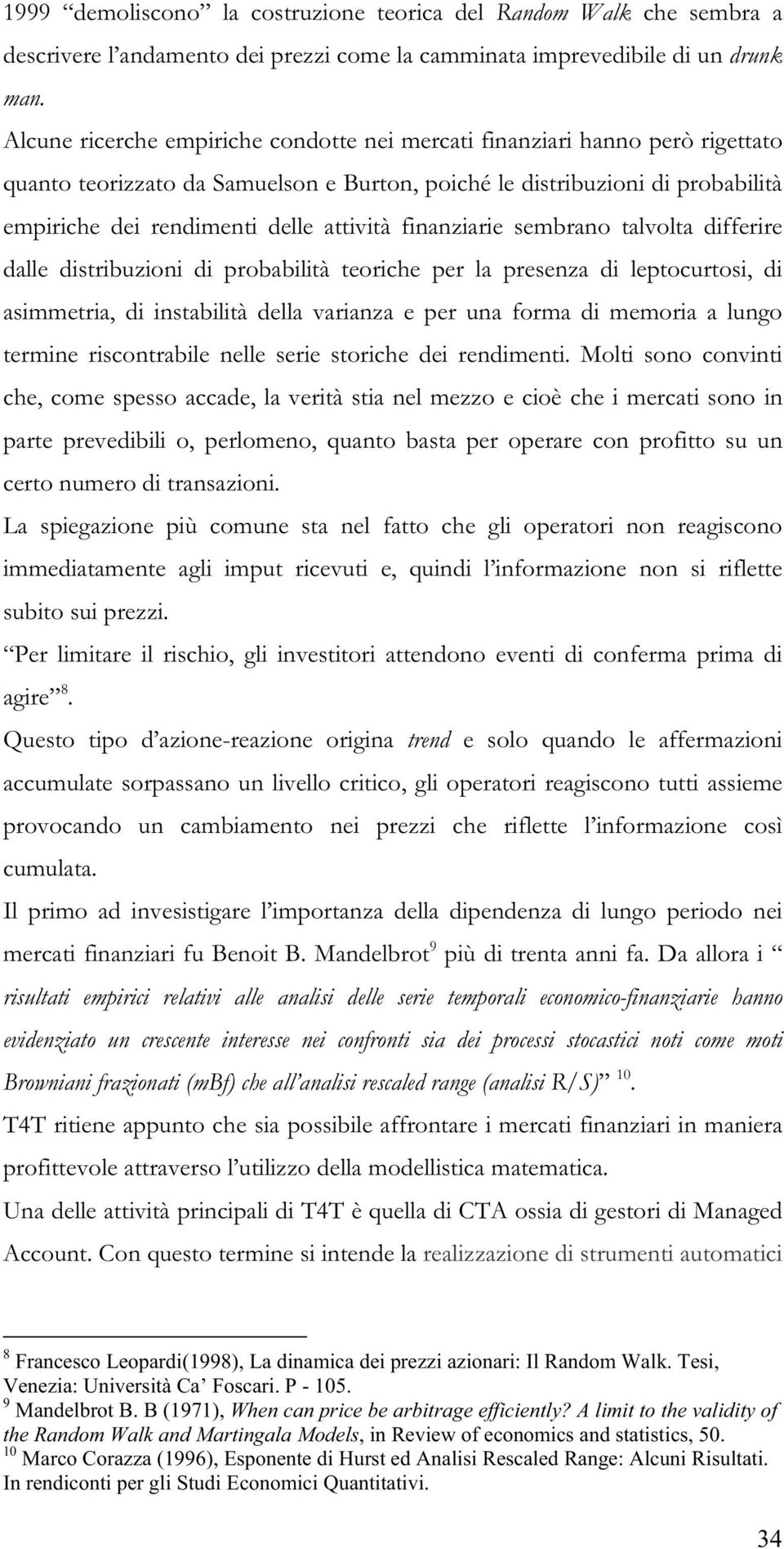 finanziarie sembrano talvolta differire dalle distribuzioni di probabilità teoriche per la presenza di leptocurtosi, di asimmetria, di instabilità della varianza e per una forma di memoria a lungo