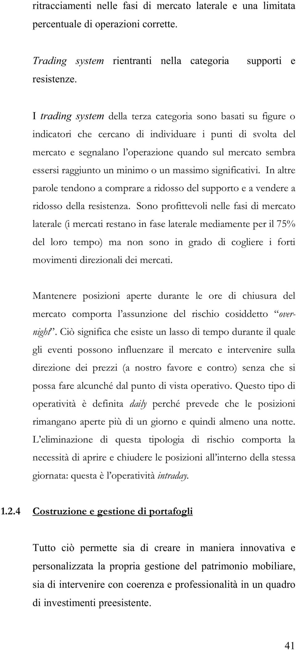 essersi raggiunto un minimo o un massimo significativi. In altre parole tendono a comprare a ridosso del supporto e a vendere a ridosso della resistenza.