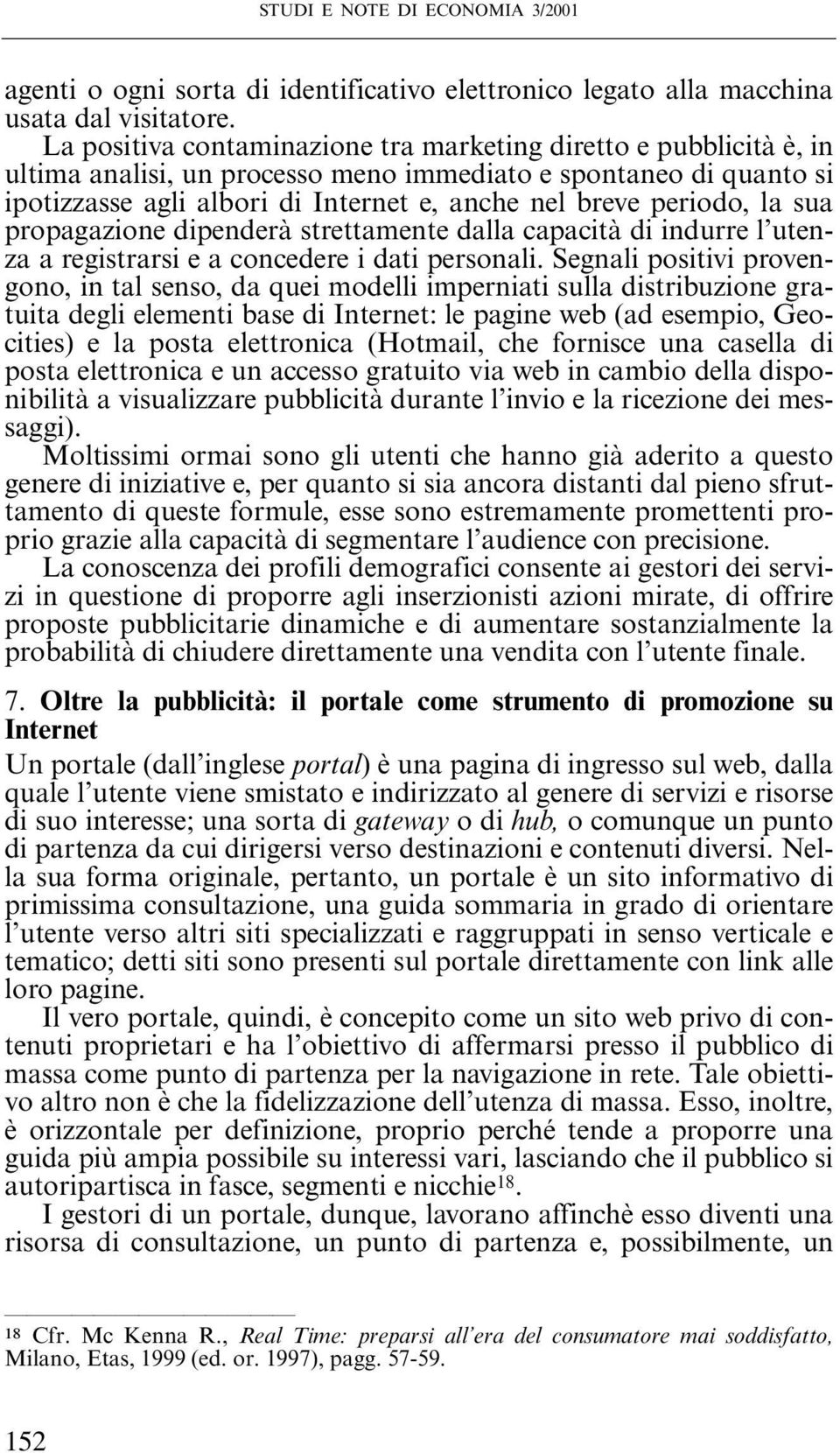 la sua propagazione dipenderà strettamente dalla capacità di indurre l utenza a registrarsi e a concedere i dati personali.