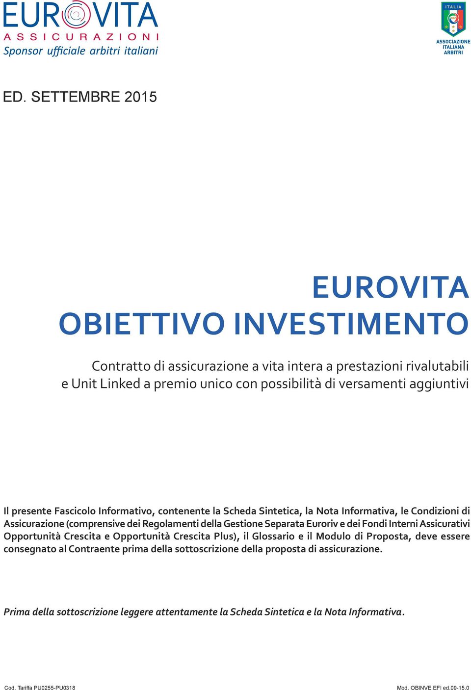 Euroriv e dei Fondi Interni Assicurativi Opportunità Crescita e Opportunità Crescita Plus), il Glossario e il Modulo di Proposta, deve essere consegnato al Contraente prima della