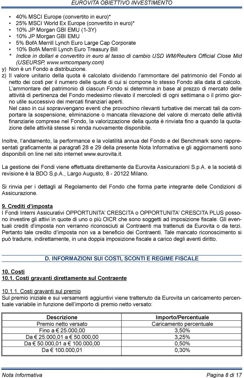 z) Il valore unitario della quota è calcolato dividendo l ammontare del patrimonio del Fondo al netto dei costi per il numero delle quote di cui si compone lo stesso Fondo alla data di calcolo.