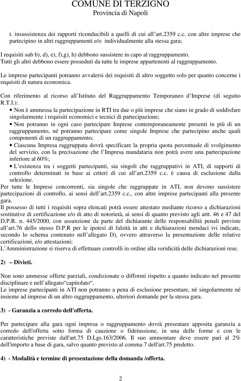 Tutti gli altri debbono essere posseduti da tutte le imprese appartenenti al raggruppamento.