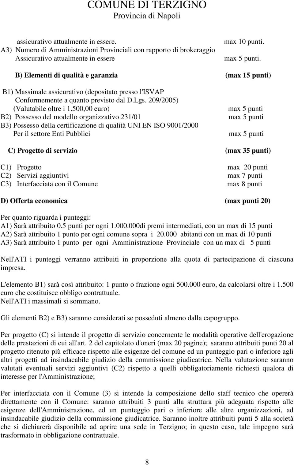 500,00 euro) max 5 punti B2) Possesso del modello organizzativo 231/01 max 5 punti B3) Possesso della certificazione di qualità UNI EN ISO 9001/2000 Per il settore Enti Pubblici max 5 punti C)