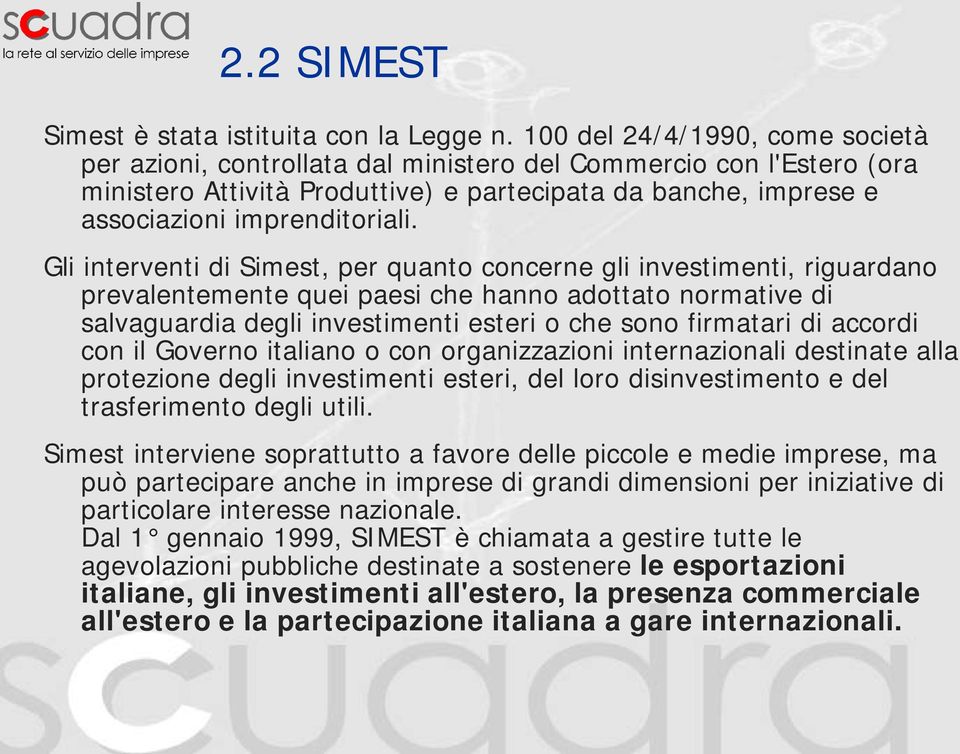 Gli interventi di Simest, per quanto concerne gli investimenti, riguardano prevalentemente quei paesi che hanno adottato normative di salvaguardia degli investimenti esteri o che sono firmatari di