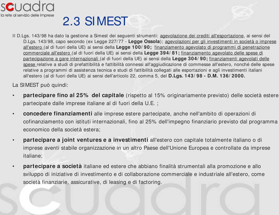 143/98, capo secondo (ex Legge 227/77 - Legge Ossola); agevolazioni per gli investimenti in società o imprese all'estero (al di fuori della UE) ai sensi della Legge 100/90; finanziamento agevolato di