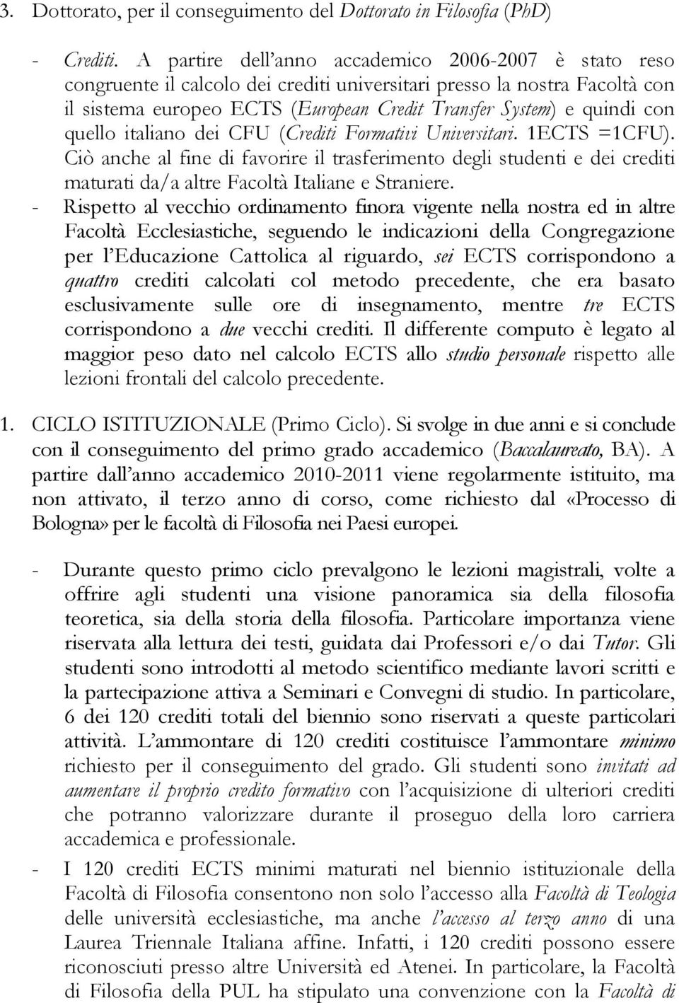 con quello italiano dei CFU (Crediti Formativi Universitari. 1ECTS =1CFU). Ciò anche al fine di favorire il trasferimento degli studenti e dei crediti maturati da/a altre Facoltà Italiane e Straniere.