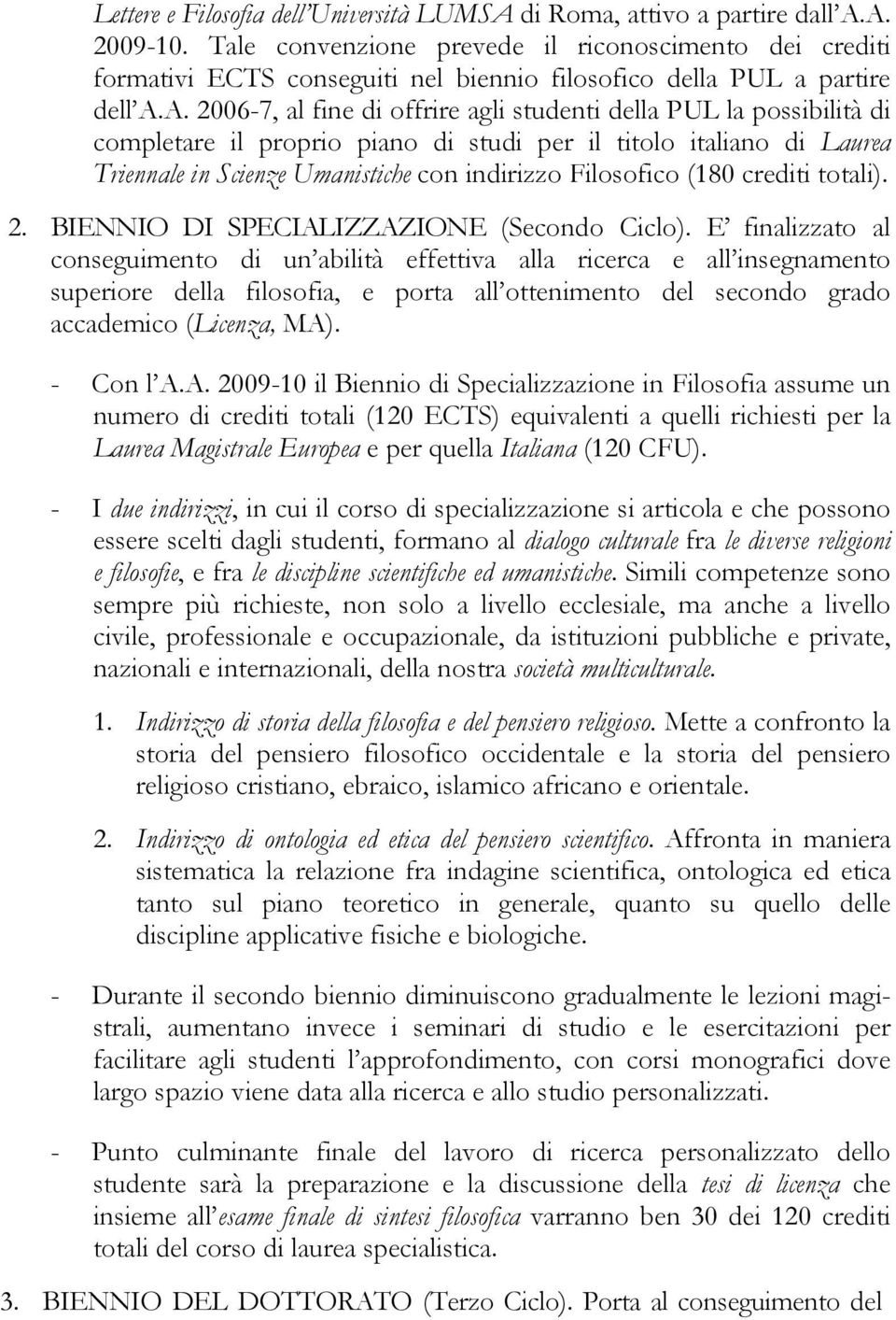 A. 2006-7, al fine di offrire agli studenti della PUL la possibilità di completare il proprio piano di studi per il titolo italiano di Laurea Triennale in Scienze Umanistiche con indirizzo Filosofico