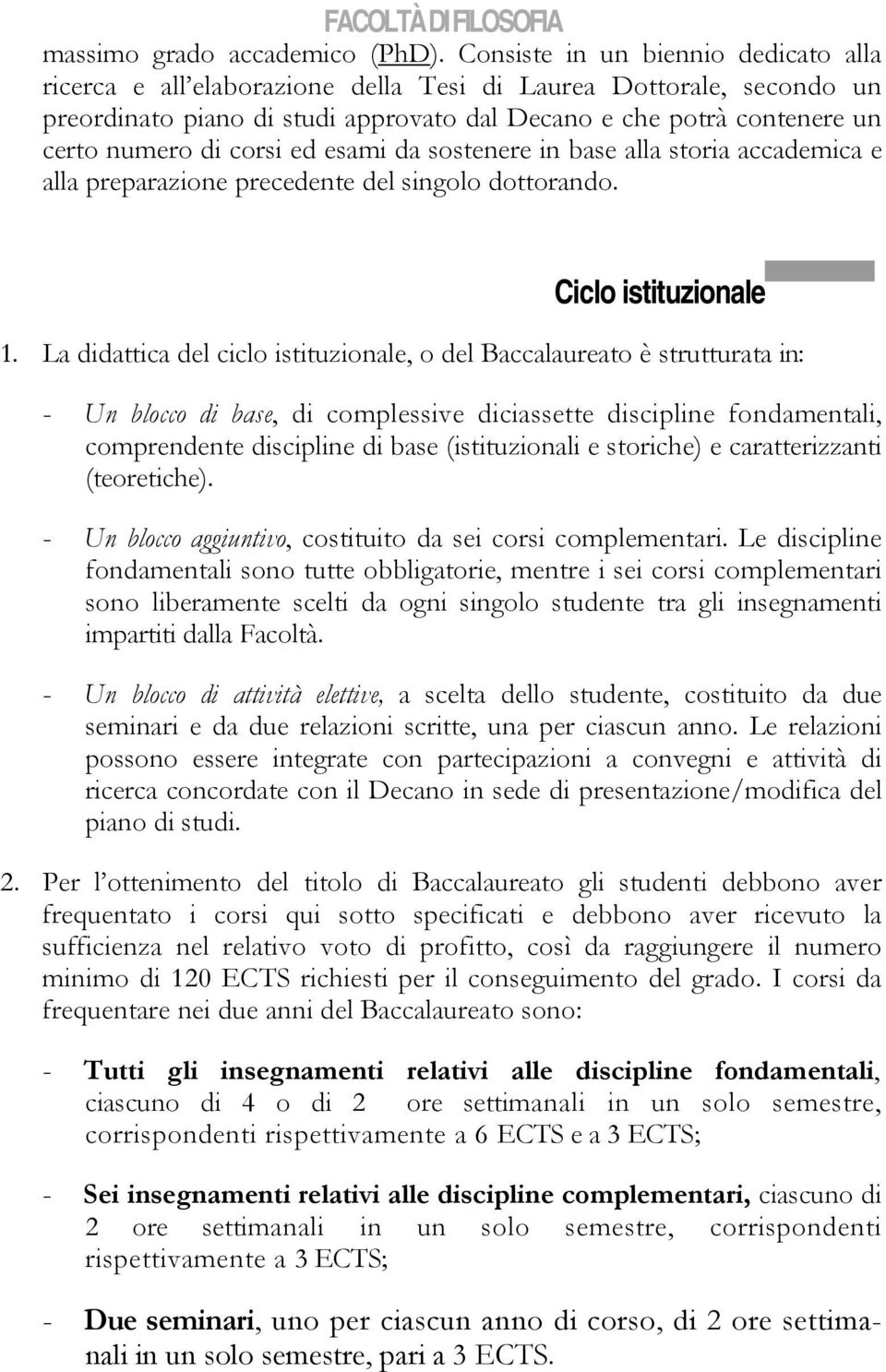 corsi ed esami da sostenere in base alla storia accademica e alla preparazione precedente del singolo dottorando. Ciclo istituzionale 1.