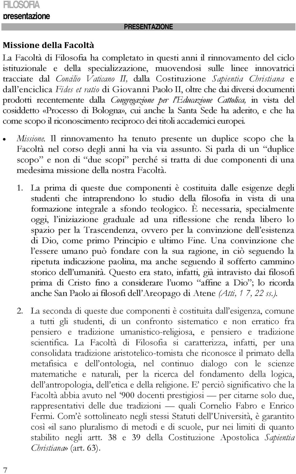 recentemente dalla Congregazione per l Educazione Cattolica, in vista del cosiddetto «Processo di Bologna», cui anche la Santa Sede ha aderito, e che ha come scopo il riconoscimento reciproco dei