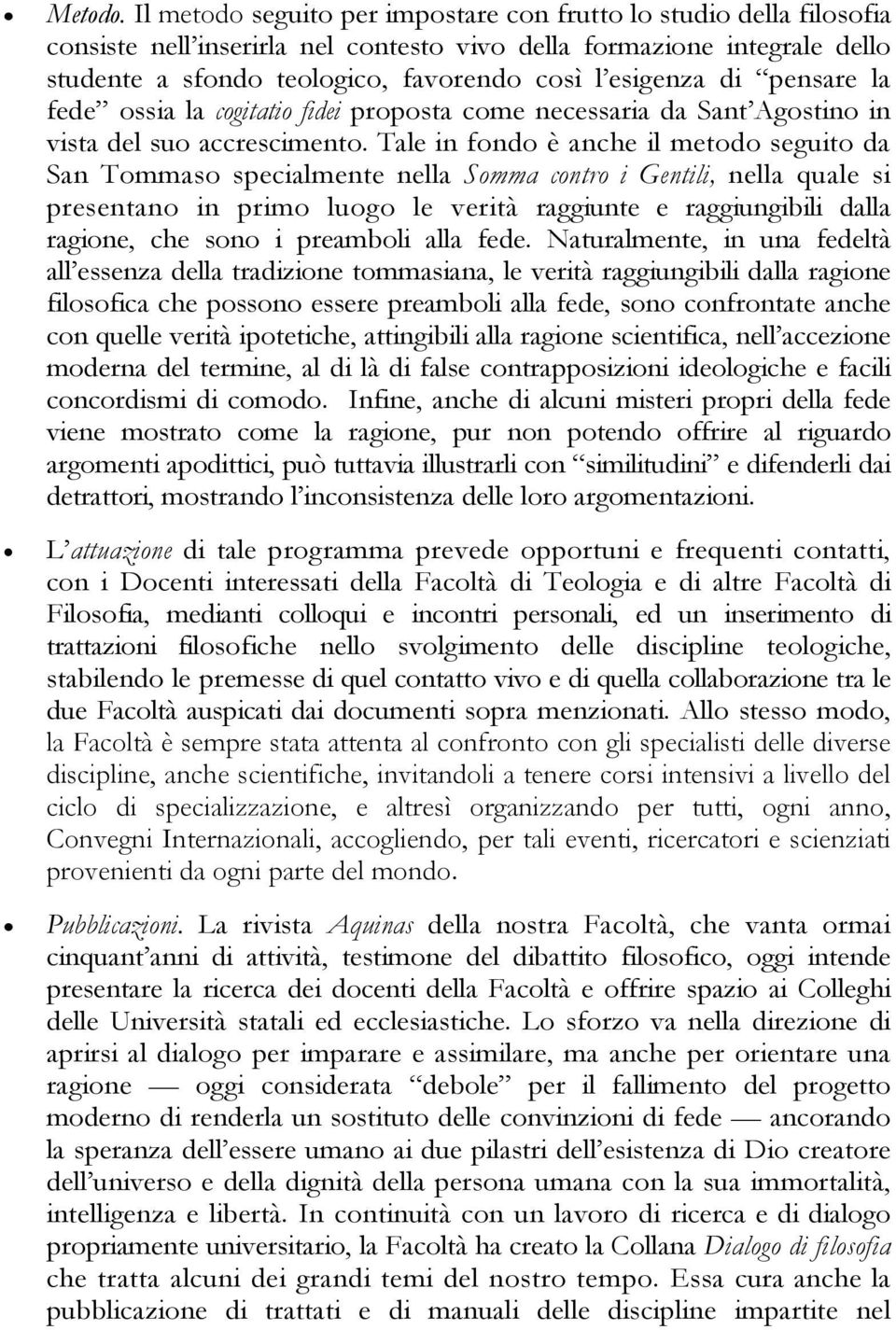 di pensare la fede ossia la cogitatio fidei proposta come necessaria da Sant Agostino in vista del suo accrescimento.