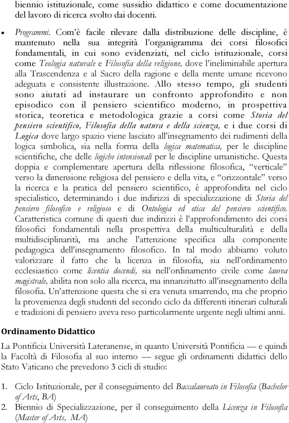 come Teologia naturale e Filosofia della religione, dove l ineliminabile apertura alla Trascendenza e al Sacro della ragione e della mente umane ricevono adeguata e consistente illustrazione.