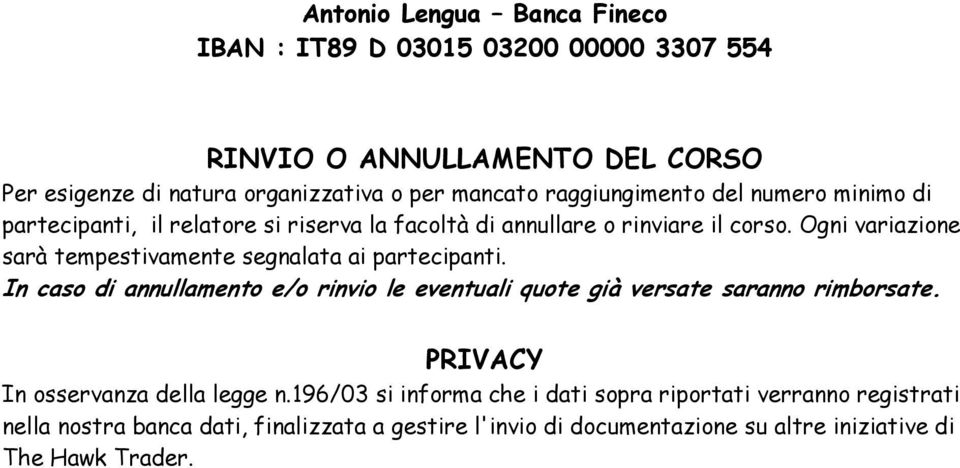 Ogni variazione sarà tempestivamente segnalata ai partecipanti. In caso di annullamento e/o rinvio le eventuali quote già versate saranno rimborsate.