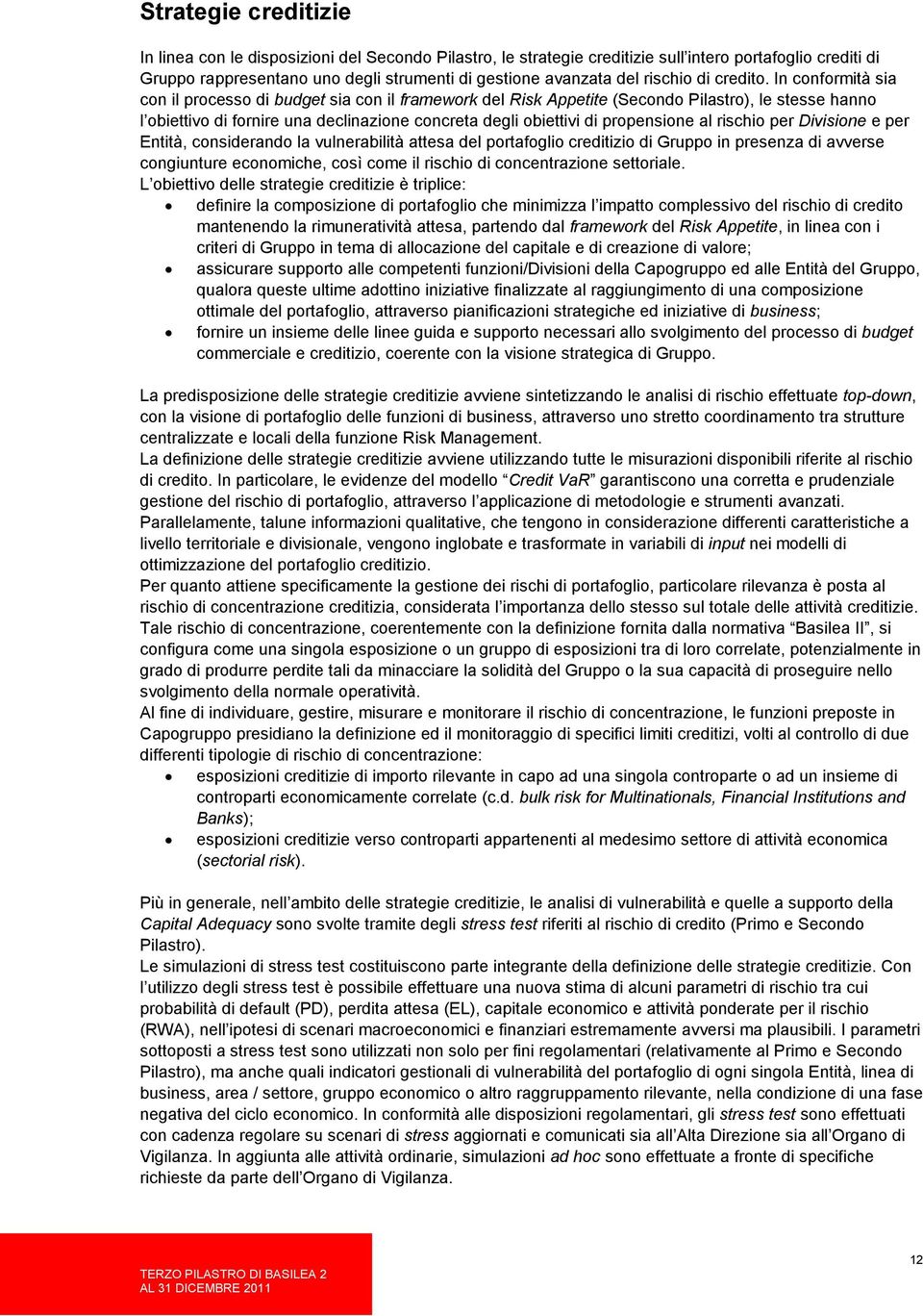 In conformità sia con il processo di budget sia con il framework del Risk Appetite (Secondo Pilastro), le stesse hanno l obiettivo di fornire una declinazione concreta degli obiettivi di propensione