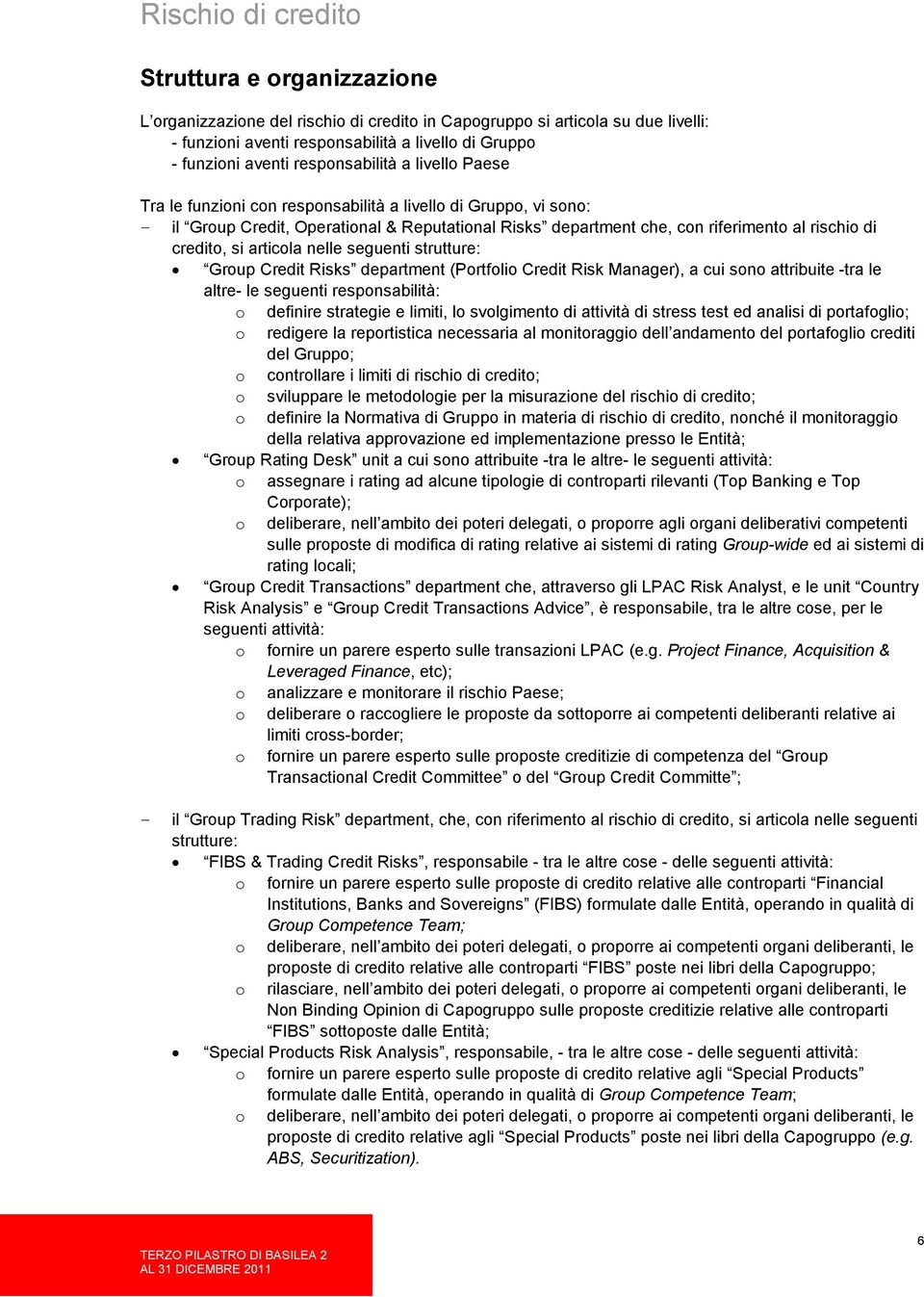 di credito, si articola nelle seguenti strutture: Group Credit Risks department (Portfolio Credit Risk Manager), a cui sono attribuite -tra le altre- le seguenti responsabilità: o definire strategie