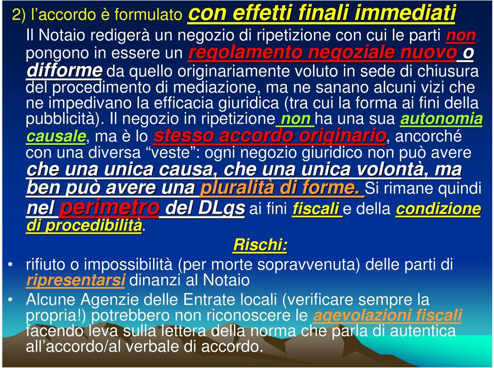 Il negozio in ripetizione non ha una sua autonomia causale, ma è lo stesso accordo originario, ancorché con una diversa veste : ogni negozio giuridico non può avere che una unica causa, che una unica