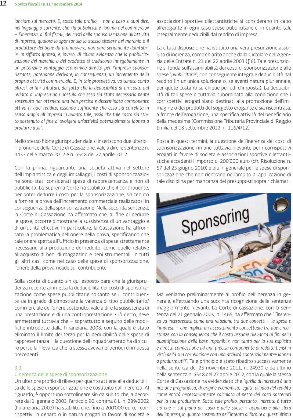 impresa, qualora lo sponsor sia lo stesso titolare del marchio o il produttore del bene da promuovere, non pare seriamente dubitabile.