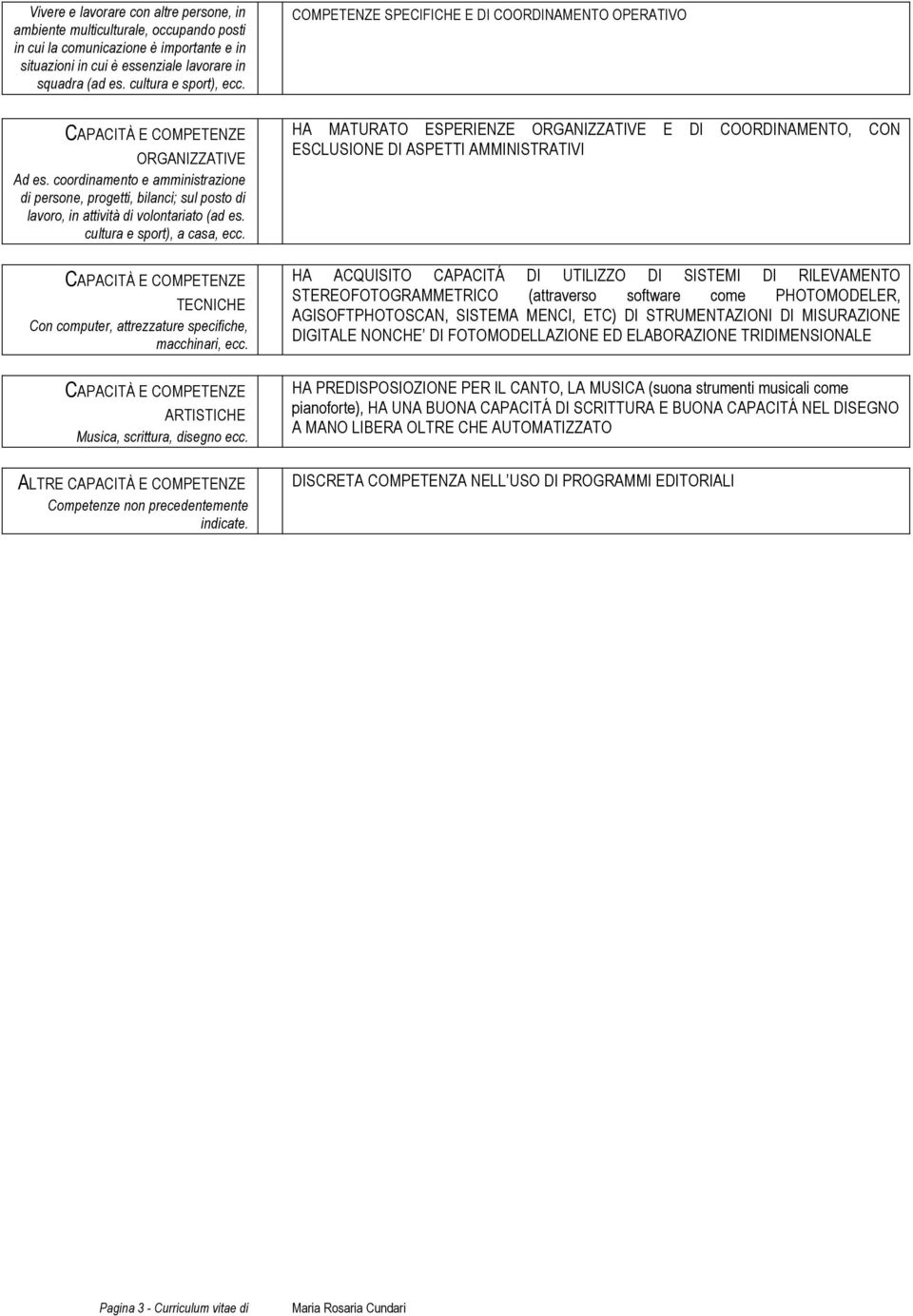 coordinamento e amministrazione di persone, progetti, bilanci; sul posto di lavoro, in attività di volontariato (ad es. cultura e sport), a casa, ecc.