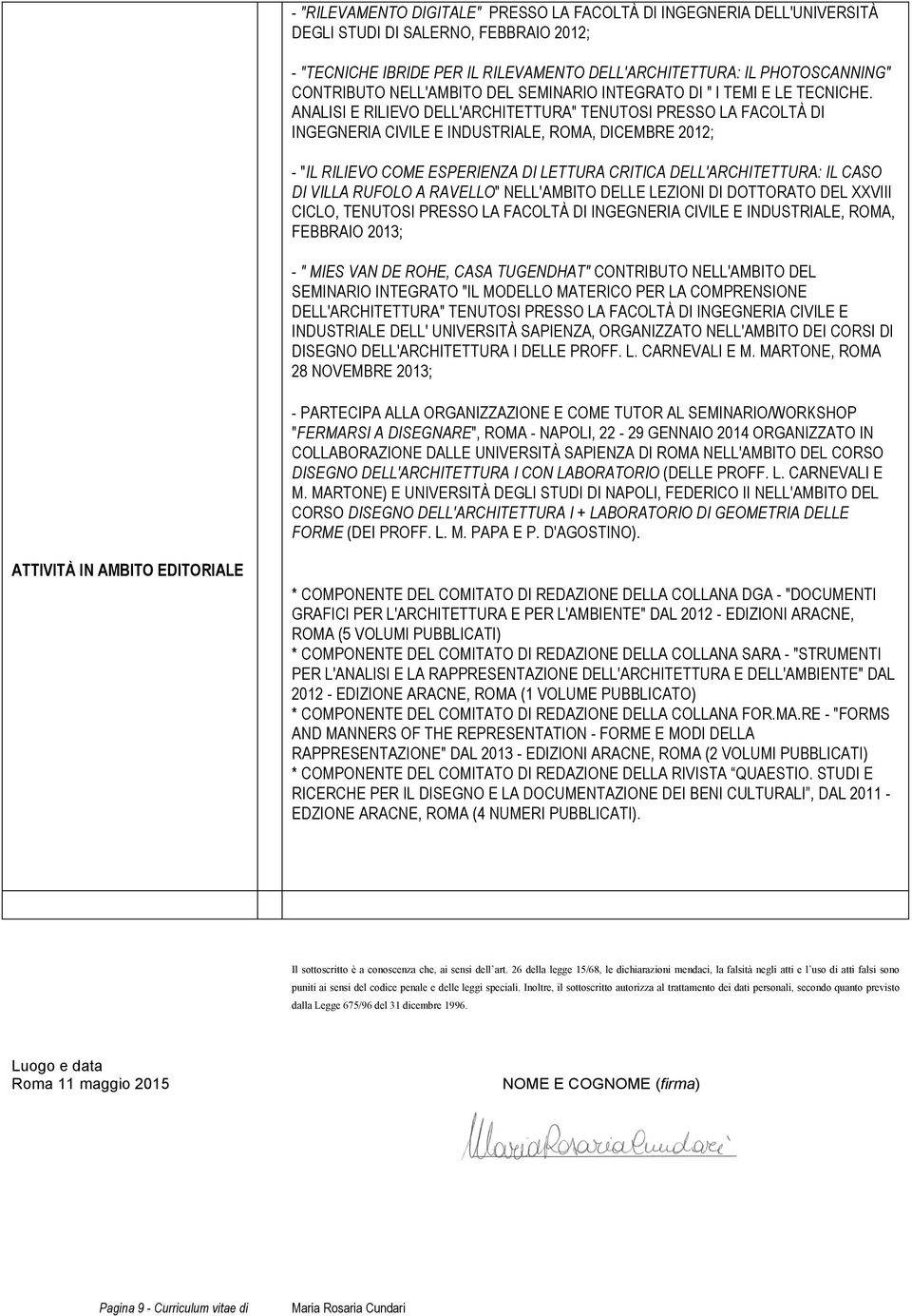 ANALISI E RILIEVO DELL'ARCHITETTURA" TENUTOSI PRESSO LA FACOLTÀ DI INGEGNERIA CIVILE E INDUSTRIALE, ROMA, DICEMBRE 2012; - "IL RILIEVO COME ESPERIENZA DI LETTURA CRITICA DELL'ARCHITETTURA: IL CASO DI