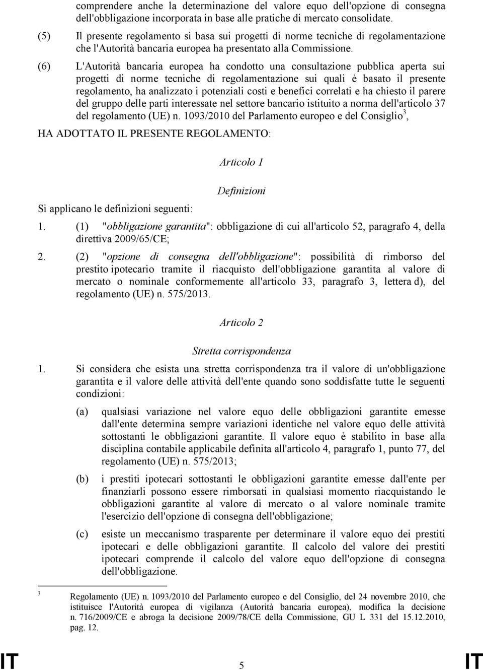 (6) L'Autorità bancaria europea ha condotto una consultazione pubblica aperta sui progetti di norme tecniche di regolamentazione sui quali è basato il presente regolamento, ha analizzato i potenziali