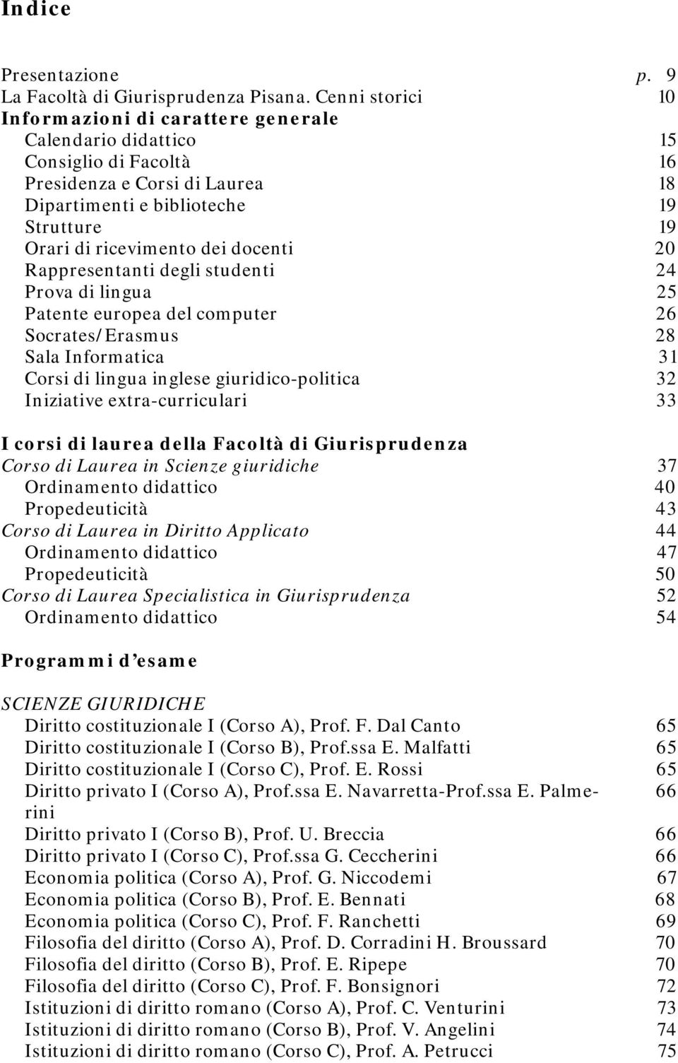 docenti 20 Rappresentanti degli studenti 24 Prova di lingua 25 Patente europea del computer 26 Socrates/Erasmus 28 Sala Informatica 31 Corsi di lingua inglese giuridico-politica 32 Iniziative