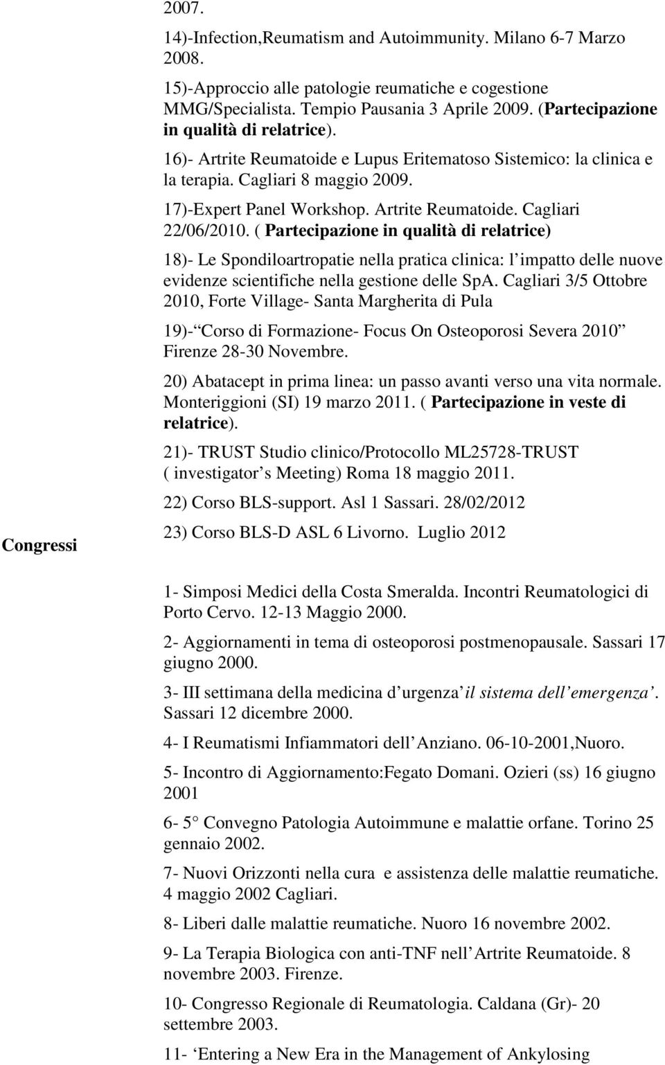 ( Partecipazione in qualità di relatrice) 18)- Le Spondiloartropatie nella pratica clinica: l impatto delle nuove evidenze scientifiche nella gestione delle SpA.