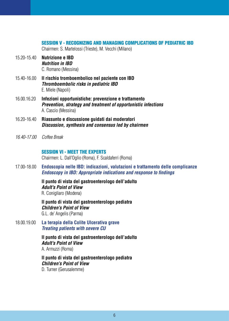 00.16.20 Infezioni opportunistiche: prevenzione e trattamento Prevention, strategy and treatment of opportunistic infections A. Cascio (Messina) 16.20-16.
