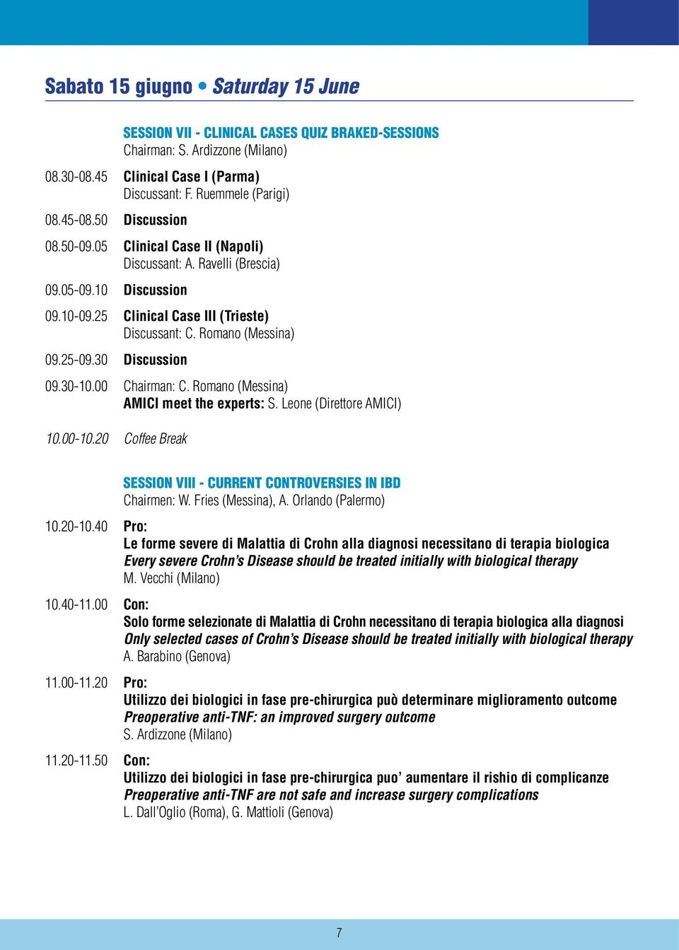 30 Discussion 09.30-10.00 Chairman: C. Romano (Messina) AMICI meet the experts: S. Leone (Direttore AMICI) 10.00-10.20 Coffee Break SESSION VIII - CURRENT CONTROVERSIES IN IBD Chairmen: W.