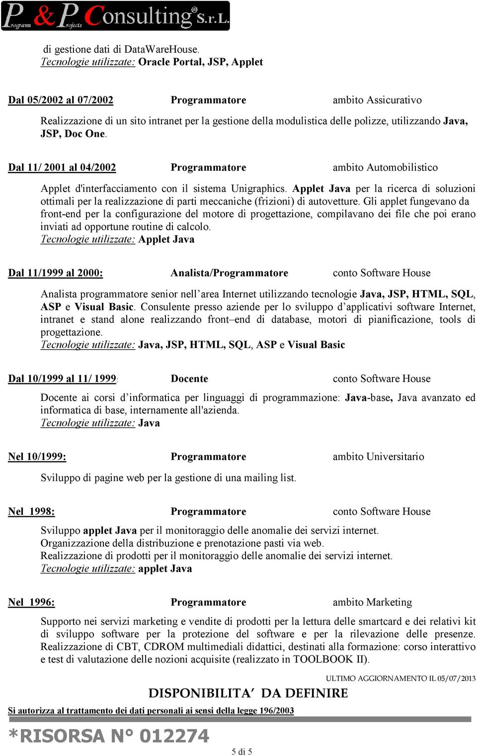 utilizzando Java, JSP, Doc One. Dal 11/ 2001 al 04/2002 Programmatore ambito Automobilistico Applet d'interfacciamento con il sistema Unigraphics.