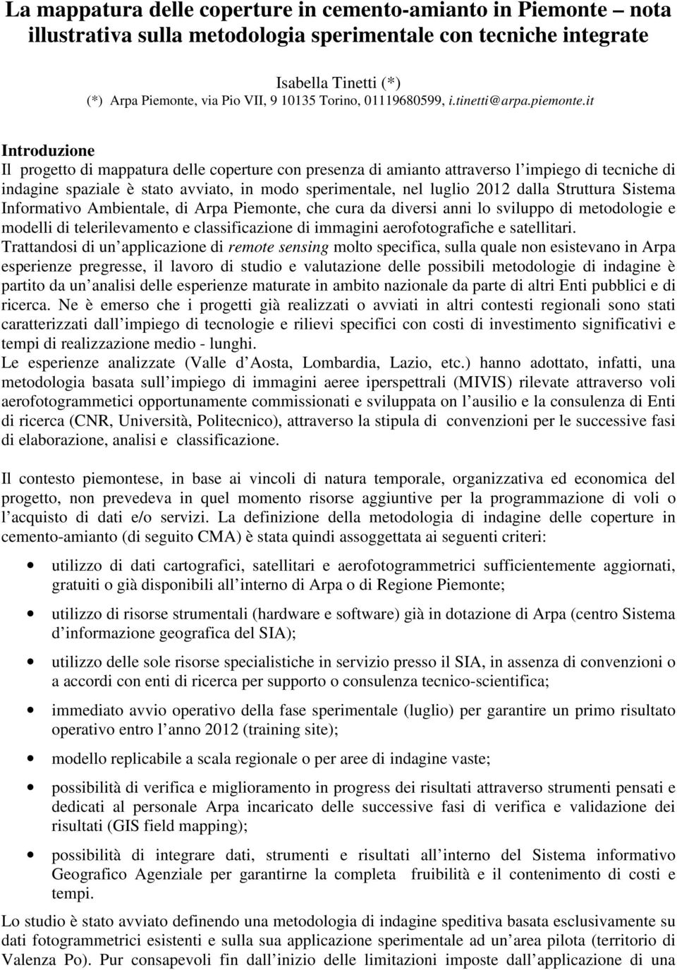 it Introduzione Il progetto di mappatura delle coperture con presenza di amianto attraverso l impiego di tecniche di indagine spaziale è stato avviato, in modo sperimentale, nel luglio 2012 dalla