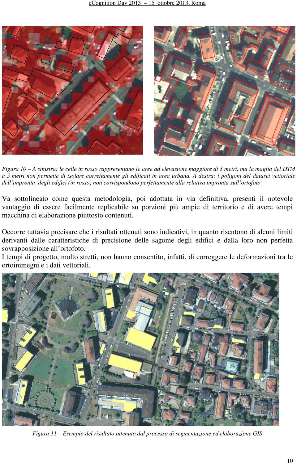 adottata in via definitiva, presenti il notevole vantaggio di essere facilmente replicabile su porzioni più ampie di territorio e di avere tempi macchina di elaborazione piuttosto contenuti.