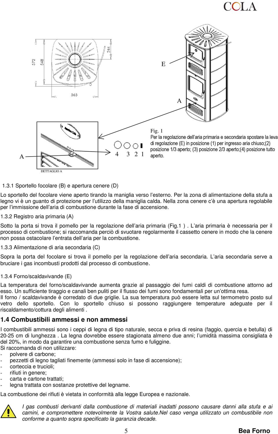 tutto aperto. DETTAGLIO A 1.3.1 Sportello focolare (B) e apertura cenere (D) Lo sportello del focolare viene aperto tirando la maniglia verso l esterno.