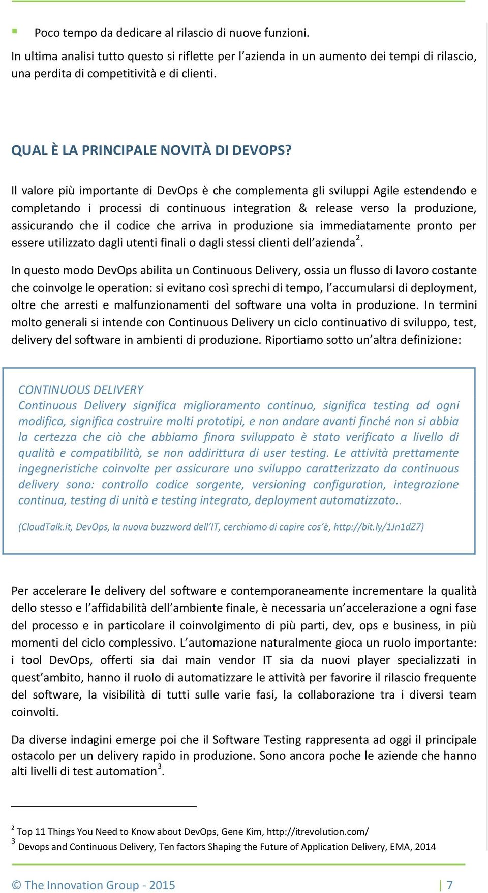 Il valore più importante di DevOps è che complementa gli sviluppi Agile estendendo e completando i processi di continuous integration & release verso la produzione, assicurando che il codice che