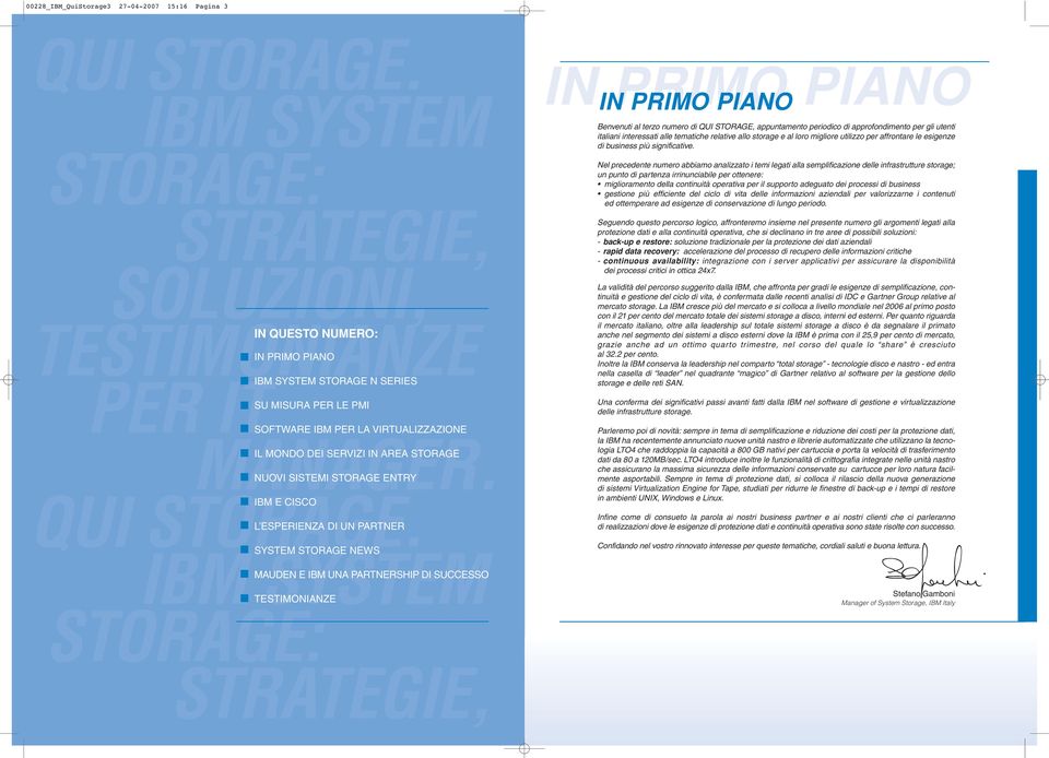 IBM SYSTEM STORAGE: IN QUESTO NUMERO: IN PRIMO PIANO IBM SYSTEM STORAGE N SERIES SU MISURA PER LE PMI SOFTWARE IBM PER LA VIRTUALIZZAZIONE IL MONDO DEI SERVIZI IN AREA STORAGE NUOVI SISTEMI STORAGE