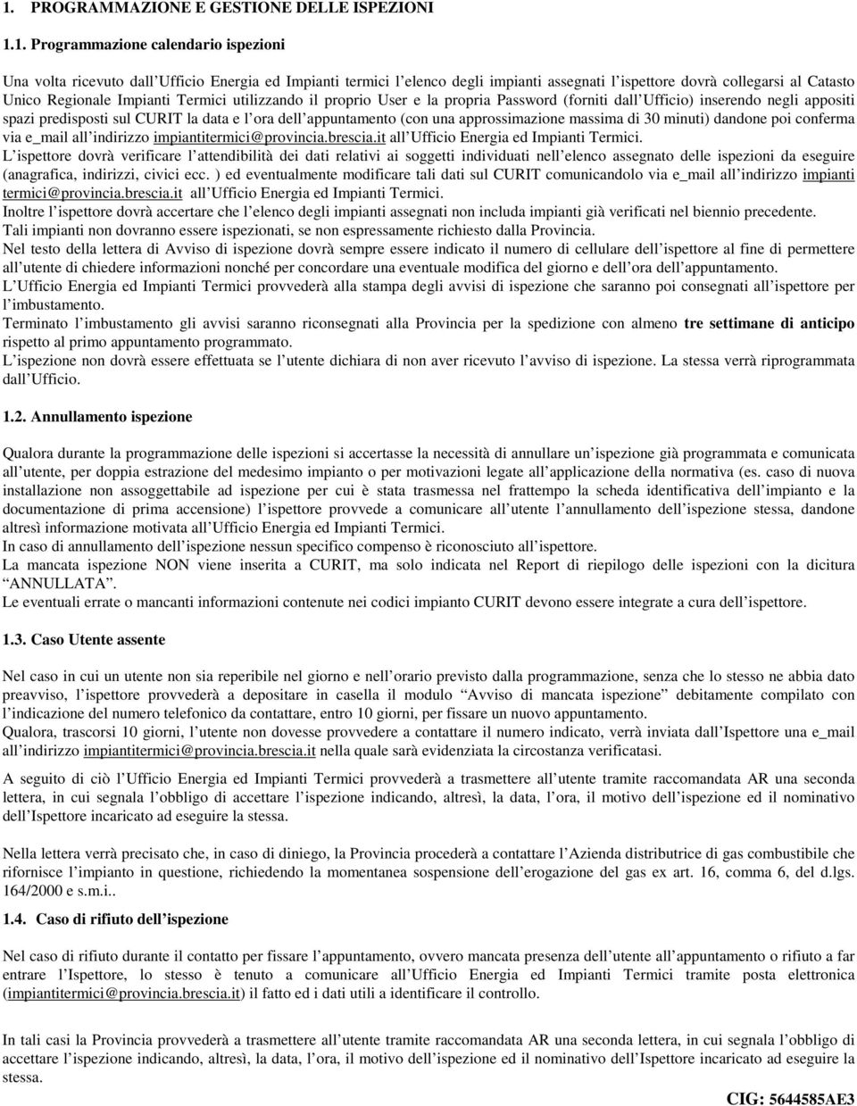 dell appuntamento (con una approssimazione massima di 30 minuti) dandone poi conferma via e_mail all indirizzo impiantitermici@provincia.brescia.it all Ufficio Energia ed Impianti Termici.