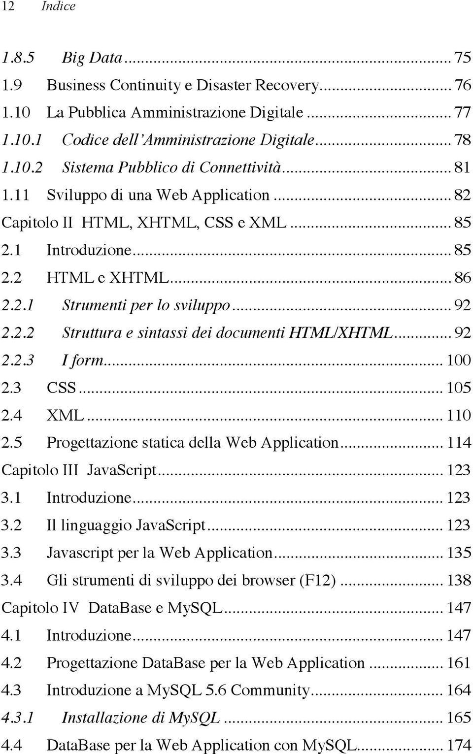 .. 92 2.2.3 I form... 100 2.3 CSS... 105 2.4 XML... 110 2.5 Progettazione statica della Web Application... 114 Capitolo III JavaScript... 123 3.1 Introduzione... 123 3.2 Il linguaggio JavaScript.