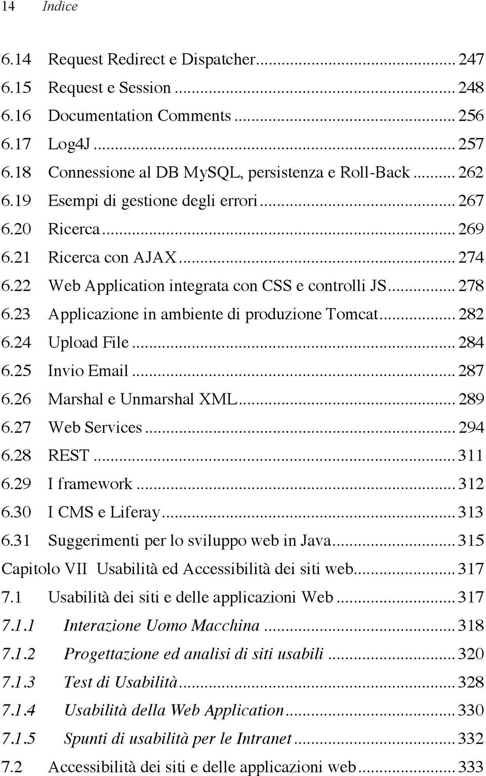 23 Applicazione in ambiente di produzione Tomcat... 282 6.24 Upload File... 284 6.25 Invio Email... 287 6.26 Marshal e Unmarshal XML... 289 6.27 Web Services... 294 6.28 REST... 311 6.29 I framework.