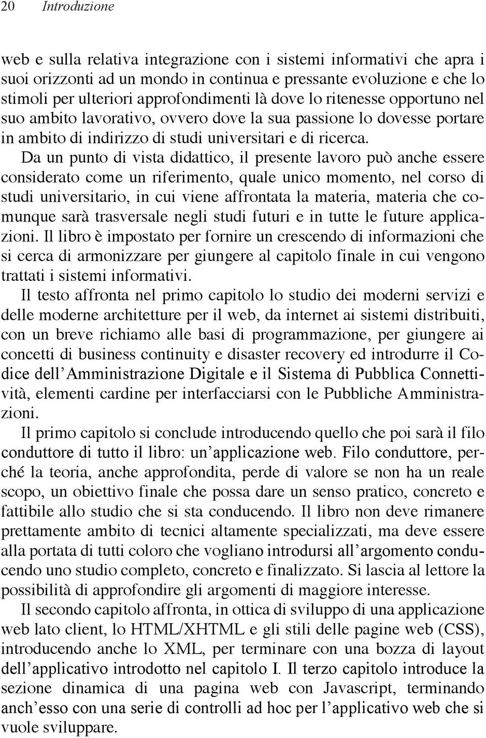 Da un punto di vista didattico, il presente lavoro può anche essere considerato come un riferimento, quale unico momento, nel corso di studi universitario, in cui viene affrontata la materia, materia