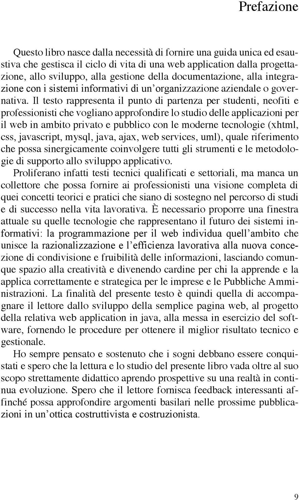 Il testo rappresenta il punto di partenza per studenti, neofiti e professionisti che vogliano approfondire lo studio delle applicazioni per il web in ambito privato e pubblico con le moderne