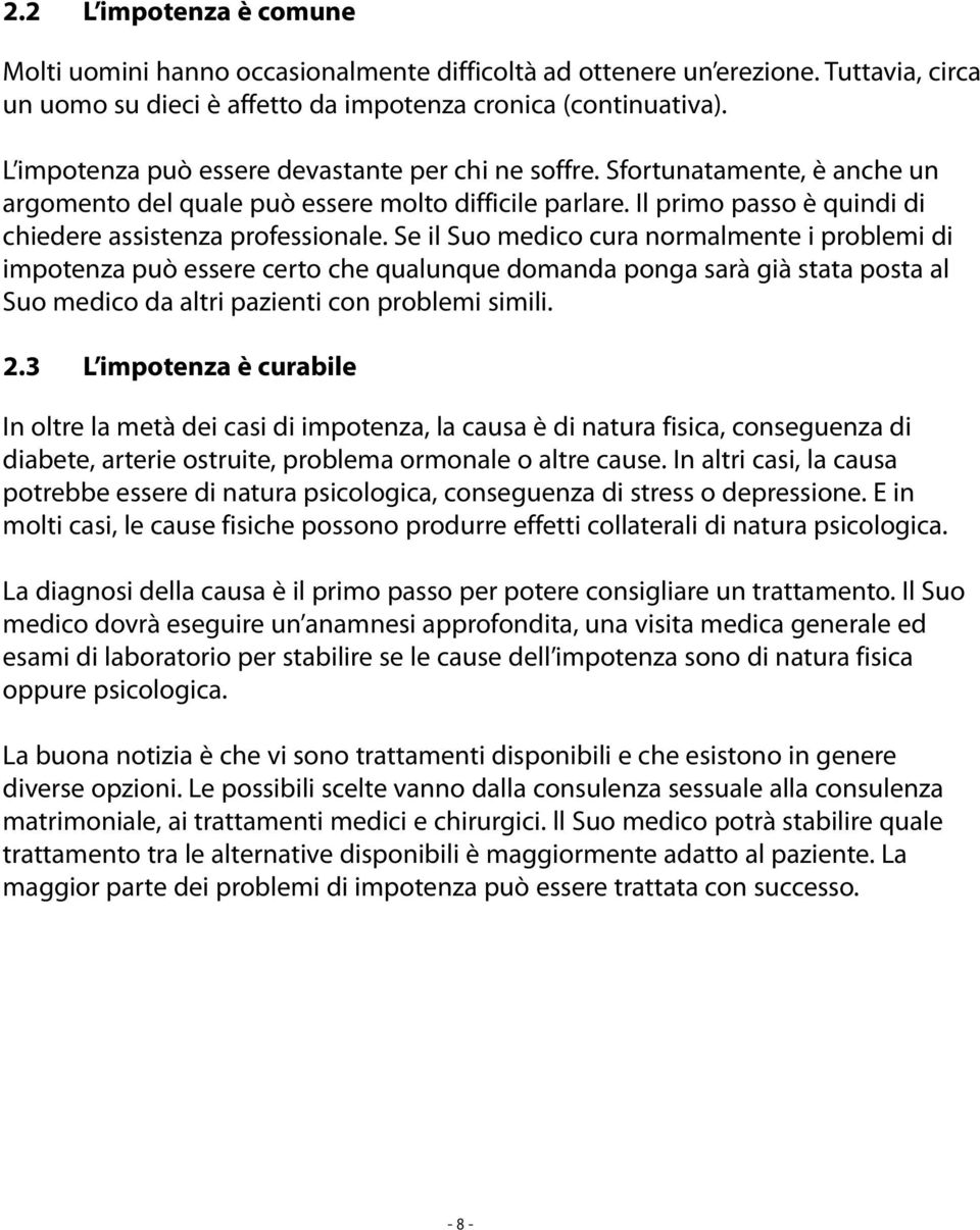 Se il Suo medico cura normalmente i problemi di impotenza può essere certo che qualunque domanda ponga sarà già stata posta al Suo medico da altri pazienti con problemi simili. 2.