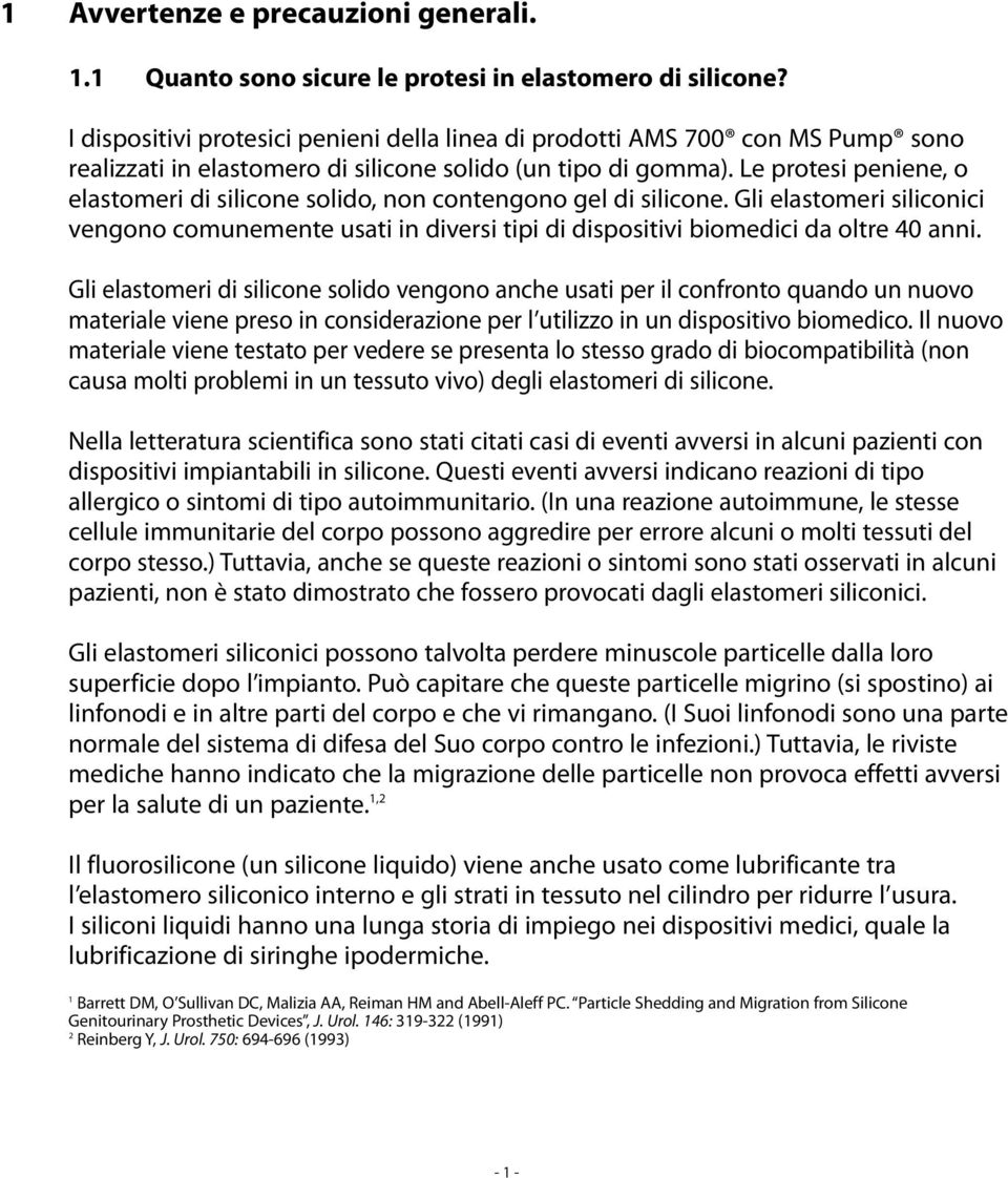 Le protesi peniene, o elastomeri di silicone solido, non contengono gel di silicone. Gli elastomeri siliconici vengono comunemente usati in diversi tipi di dispositivi biomedici da oltre 40 anni.