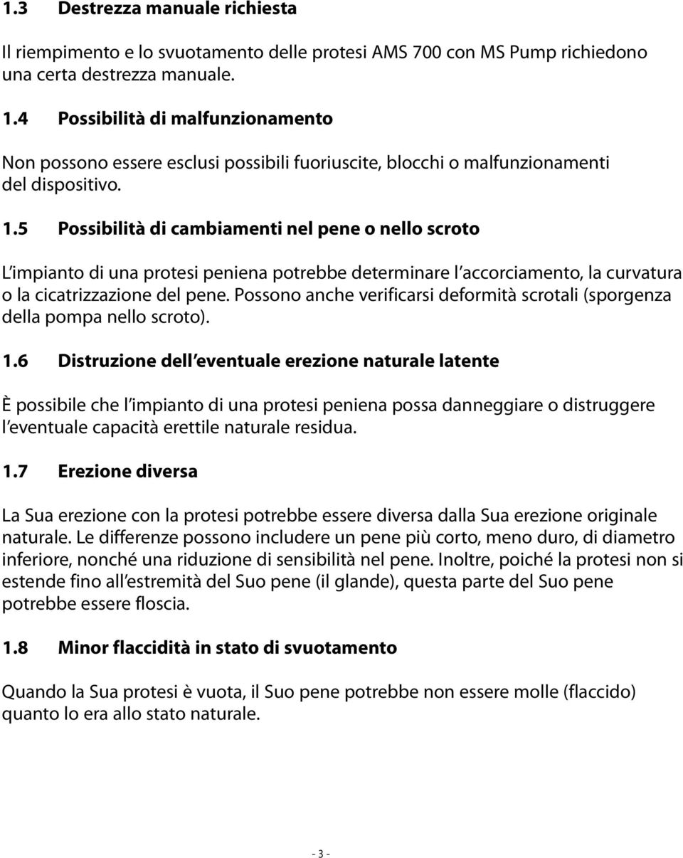 5 Possibilità di cambiamenti nel pene o nello scroto L impianto di una protesi peniena potrebbe determinare l accorciamento, la curvatura o la cicatrizzazione del pene.