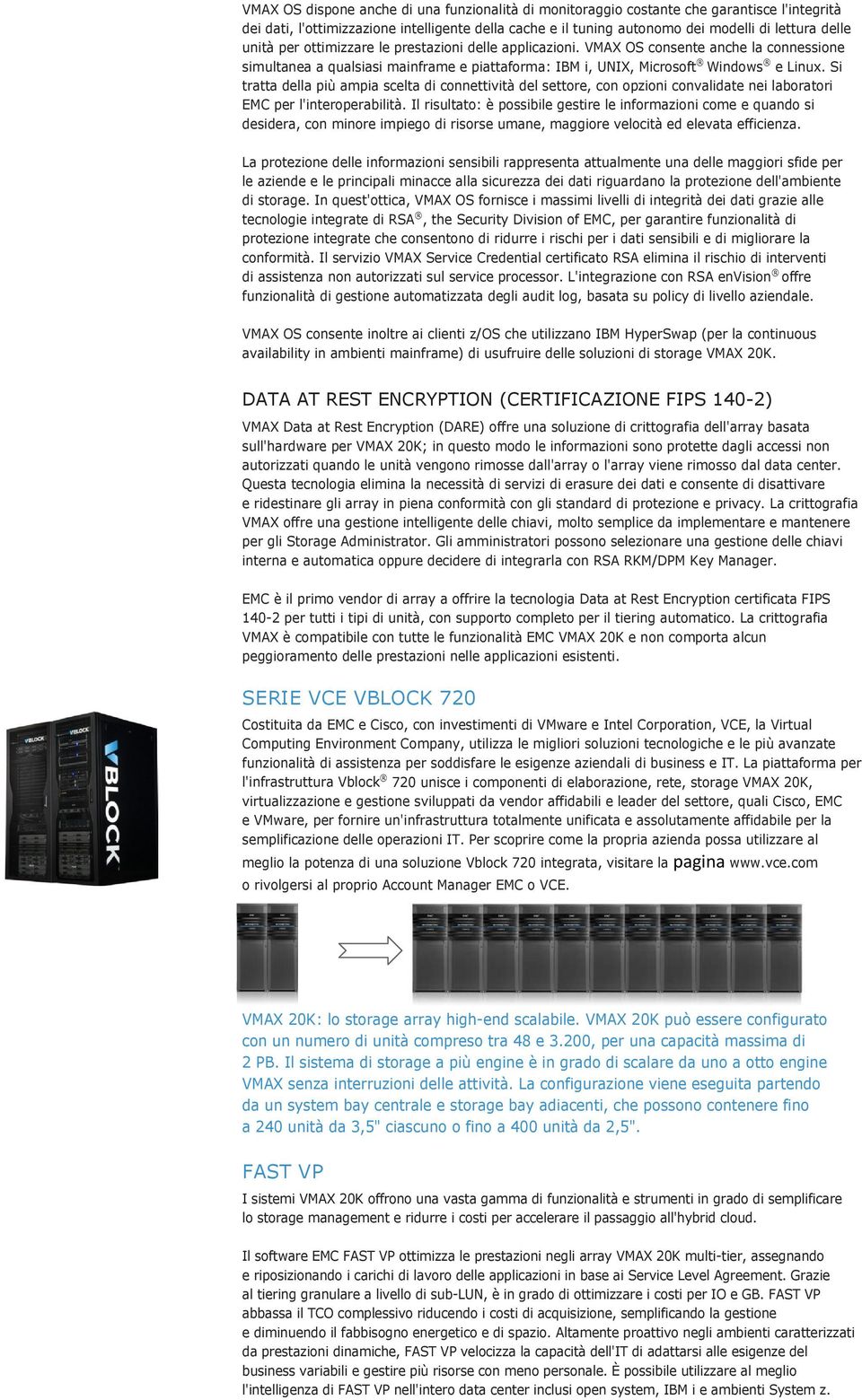 Si tratta della più ampia scelta di connettività del settore, con opzioni convalidate nei laboratori EMC per l'interoperabilità.