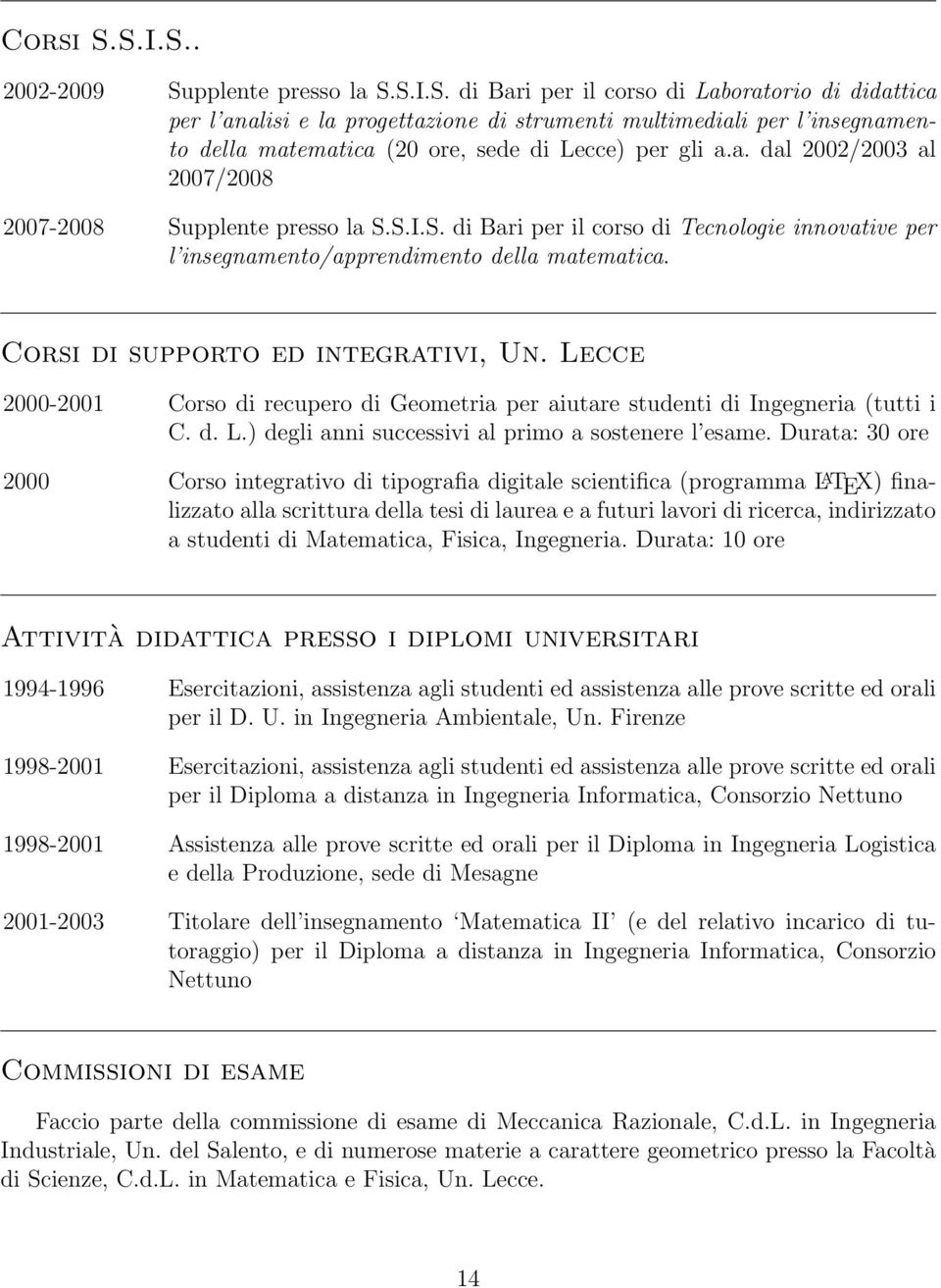 Corsi di supporto ed integrativi, Un. Lecce 2000-2001 Corso di recupero di Geometria per aiutare studenti di Ingegneria (tutti i C. d. L.) degli anni successivi al primo a sostenere l esame.