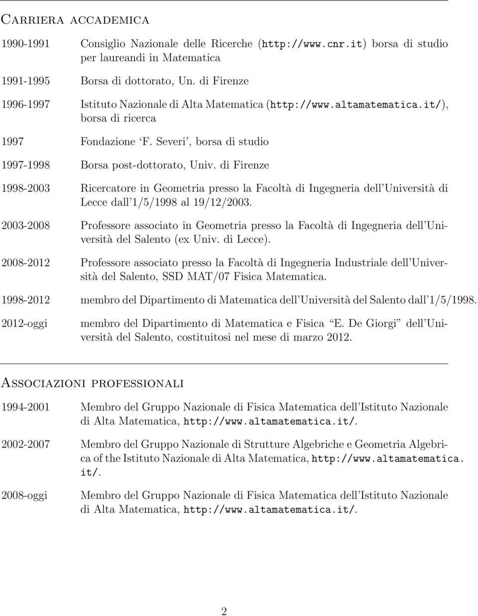 di Firenze 1998-2003 Ricercatore in Geometria presso la Facoltà di Ingegneria dell Università di Lecce dall 1/5/1998 al 19/12/2003.